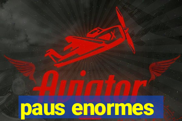 paus enormes